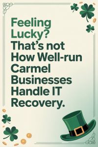 Feeling Lucky? That’s Not How Well-Run Carmel Businesses Handle IT Recovery
