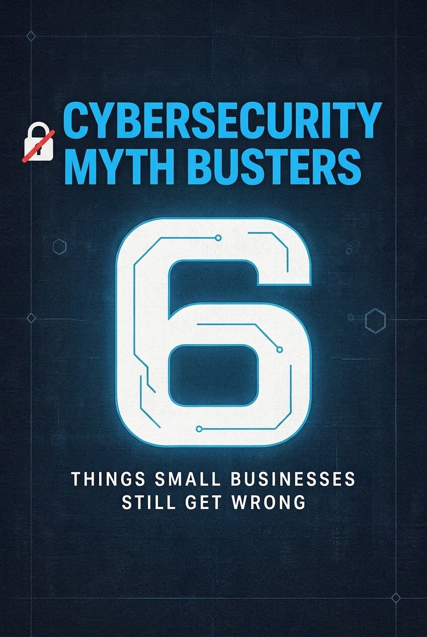 Cybersecurity Myth Busters: 6 Things Small Businesses Still Get Wrong